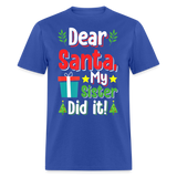 Dear Santa My Sister Did it shirt Funny Christmas Gift T-Shirt size S-6XL - royal blue