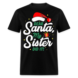Dear Santa My Sister Did it shirt Christmas Gift T-Shirt size S-6XL - black