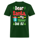 Dear Santa My Sister Did it shirt Funny Christmas Gift T-Shirt size S-6XL - forest green