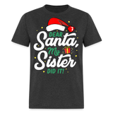Dear Santa My Sister Did it shirt Christmas Gift T-Shirt size S-6XL - heather black