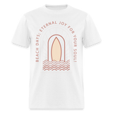 Beach Days Eternal Joy for Your Soul shirt Surf board Surfer T-Shirt Size S-6XL - white