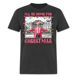 Funny Daddy's Home Trump 2024 I'll be home for Christmas T-Shirt size S-6XL - heather black