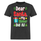 Dear Santa My Sister Did it shirt Funny Christmas Gift T-Shirt size S-6XL - heather black