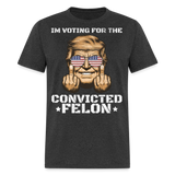 Im Voting for the Convicted Felon shirt Trump MAGA Trump 2024 T-Shirt size S-6XL - heather black