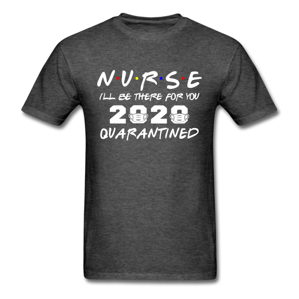Nurse 2020 T Shirt I'll be there for you Quarantined Covid Tshirt Size S-6XL - heather black
