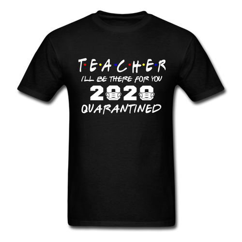 TEACHER 2020 T Shirt I'll be there for you Quarantined Covid Tshirt Size S-6XL - black
