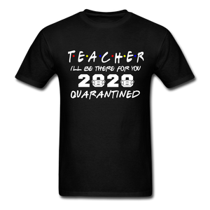 TEACHER 2020 T Shirt I'll be there for you Quarantined Covid Tshirt Size S-6XL - black