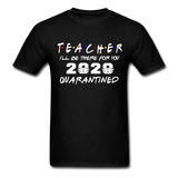 TEACHER 2020 T Shirt I'll be there for you Quarantined Covid Tshirt Size S-6XL - black
