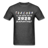 TEACHER 2020 T Shirt I'll be there for you Quarantined Covid Tshirt Size S-6XL - heather black