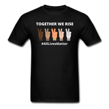 Together We Rise - All Lives Matter T Shirt - black