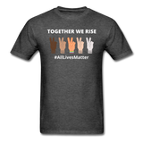 Together We Rise - All Lives Matter T Shirt - heather black