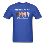 Together We Rise - All Lives Matter T Shirt - royal blue