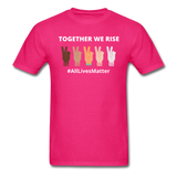 Together We Rise - All Lives Matter T Shirt - fuchsia