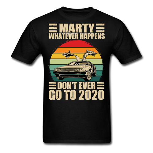 Marty Whatever Happens Don't Ever Go To 2020 Vintage Men's T-Shirt Cotton Tee - black