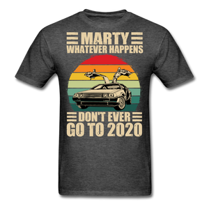 Marty Whatever Happens Don't Ever Go To 2020 Vintage Men's T-Shirt Cotton Tee - heather black