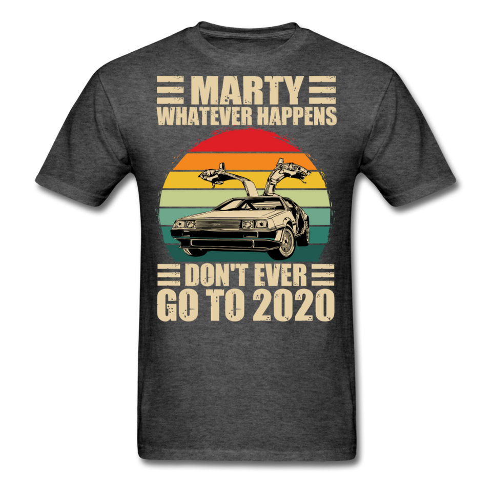 Marty Whatever Happens Don't Ever Go To 2020 Vintage Men's T-Shirt Cotton Tee - heather black