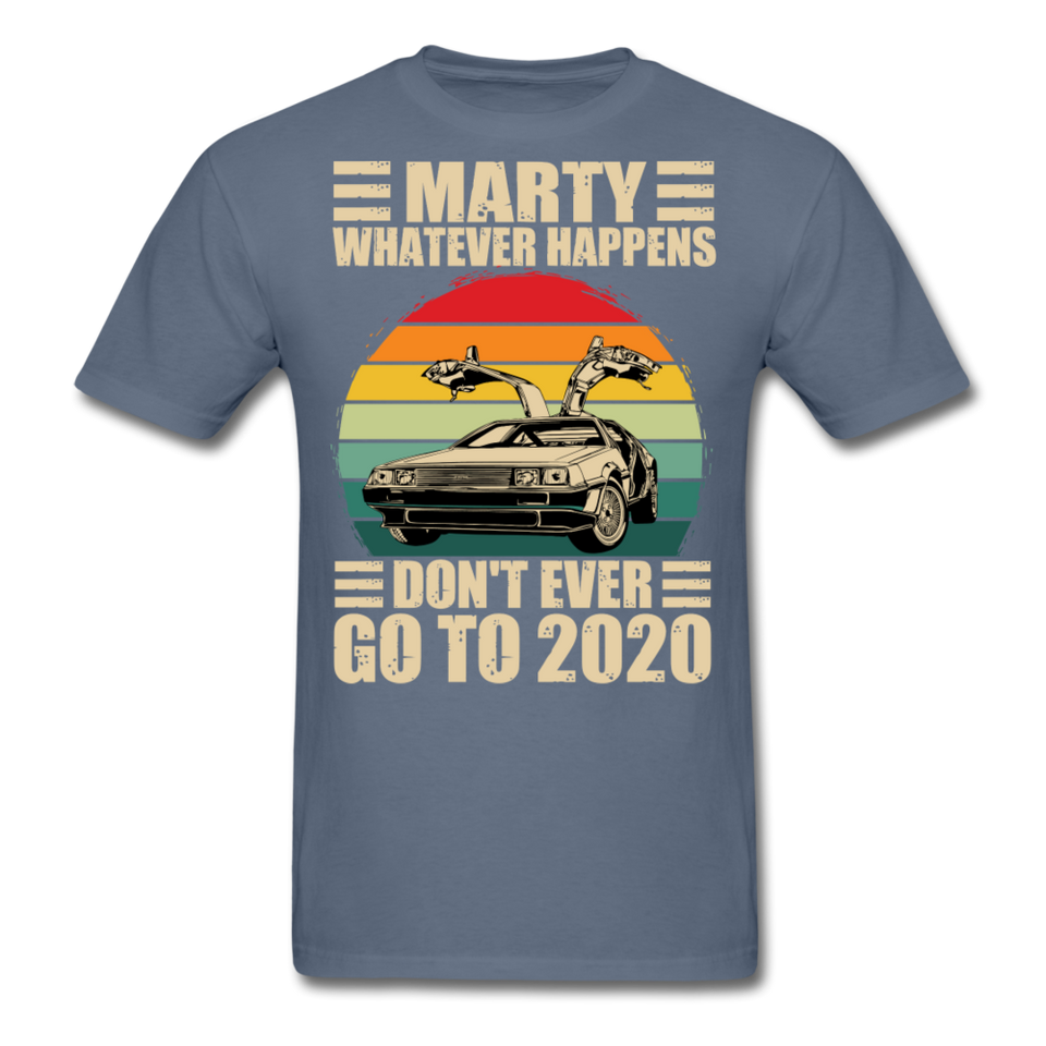 Marty Whatever Happens Don't Ever Go To 2020 Vintage Men's T-Shirt Cotton Tee - denim