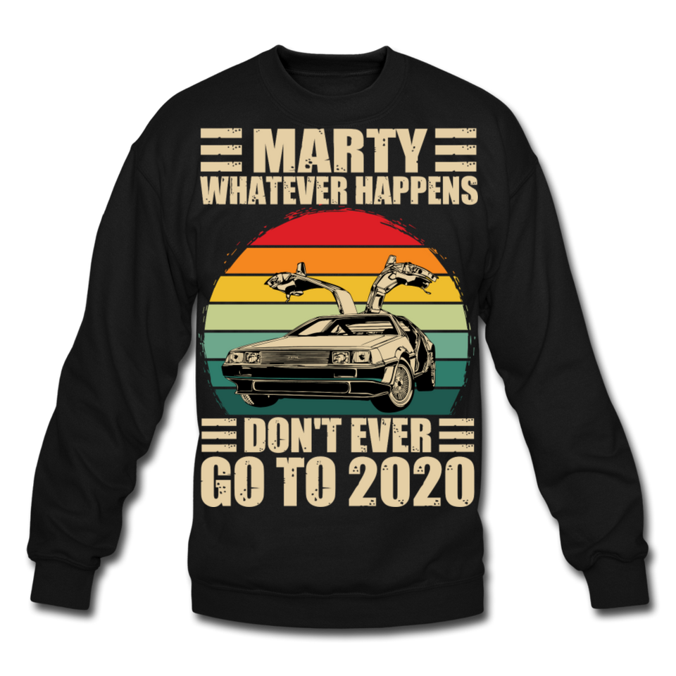 Marty Whatever Happens Don't Ever Go To 2020 Vintage Crewneck Sweatshirt - black