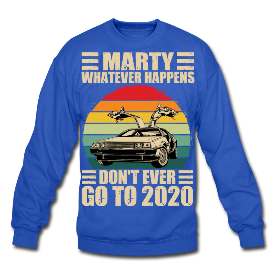 Marty Whatever Happens Don't Ever Go To 2020 Vintage Crewneck Sweatshirt - royal blue