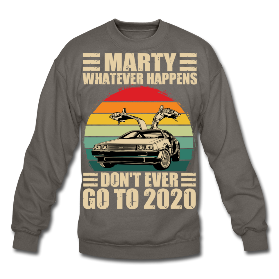 Marty Whatever Happens Don't Ever Go To 2020 Vintage Crewneck Sweatshirt - asphalt gray