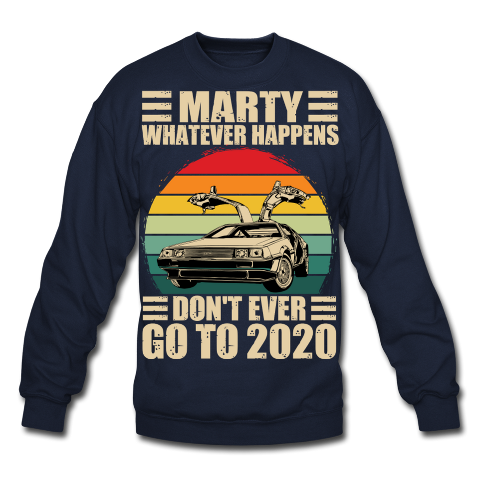 Marty Whatever Happens Don't Ever Go To 2020 Vintage Crewneck Sweatshirt - navy