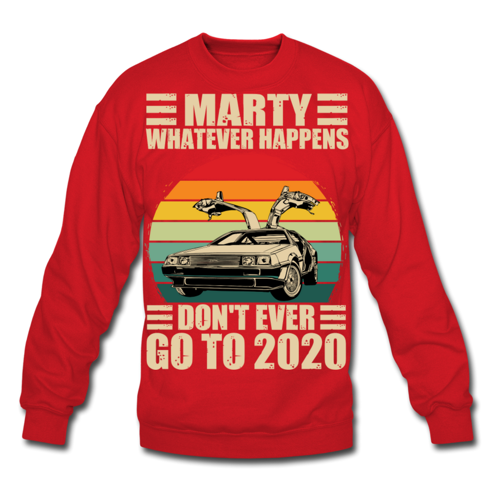 Marty Whatever Happens Don't Ever Go To 2020 Vintage Crewneck Sweatshirt - red
