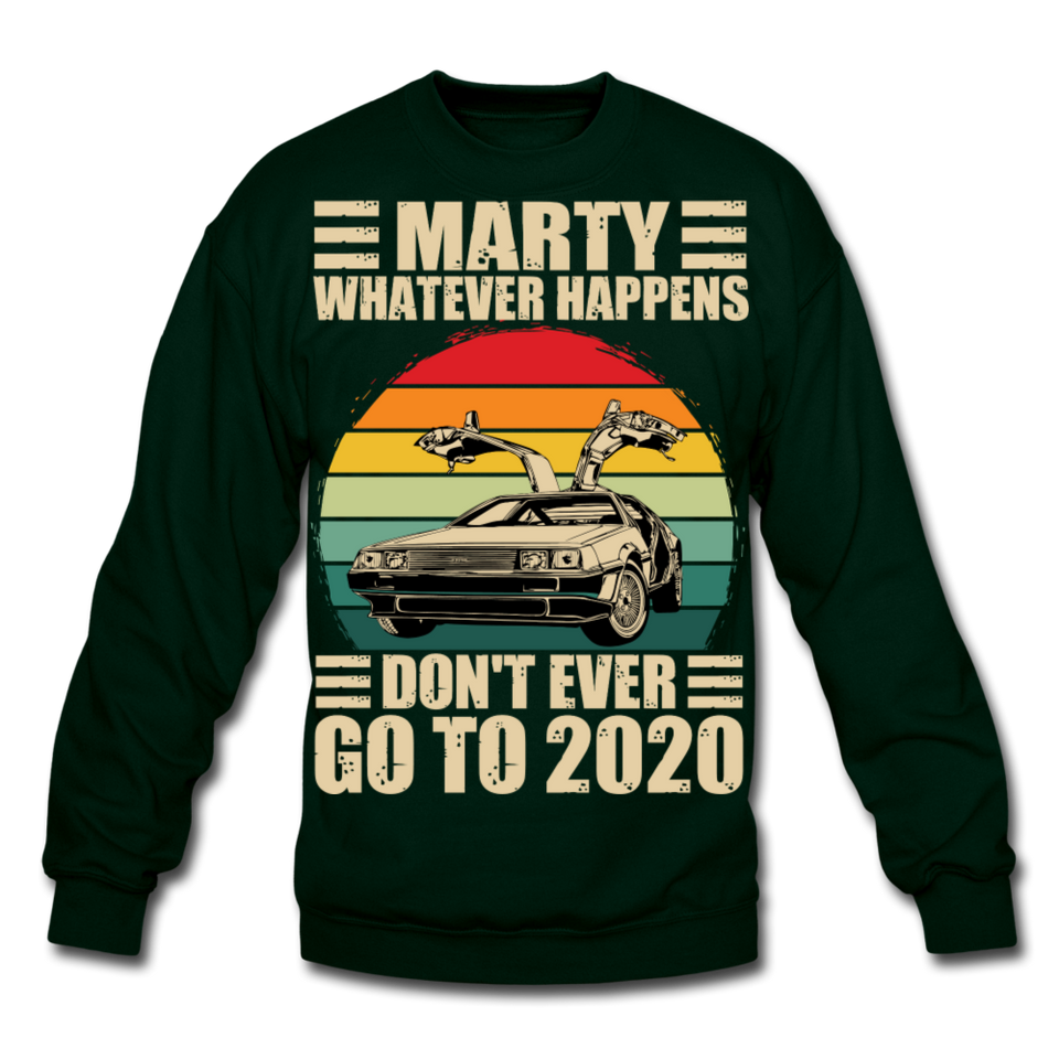 Marty Whatever Happens Don't Ever Go To 2020 Vintage Crewneck Sweatshirt - forest green