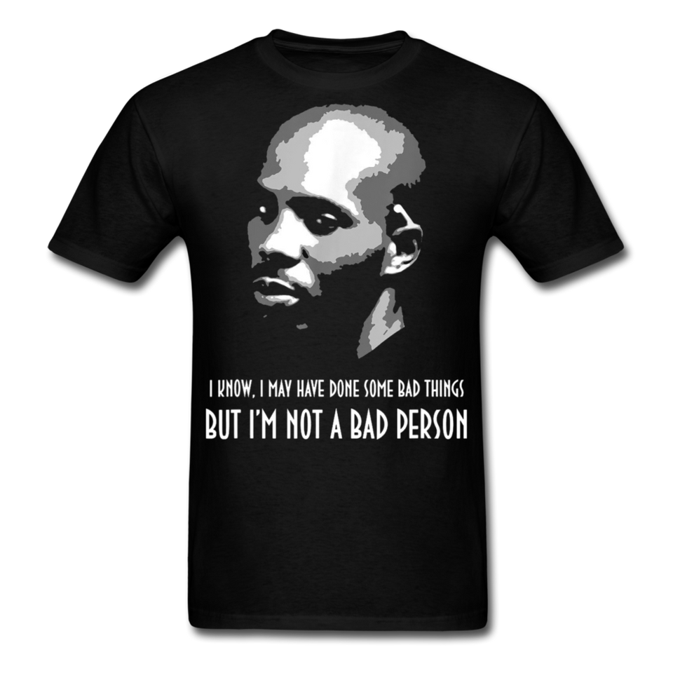 DMX shirt I may have done some bad things but im not a bad person T-Shirt S-6XL - black