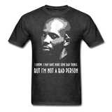 DMX shirt I may have done some bad things but im not a bad person T-Shirt S-6XL - heather black