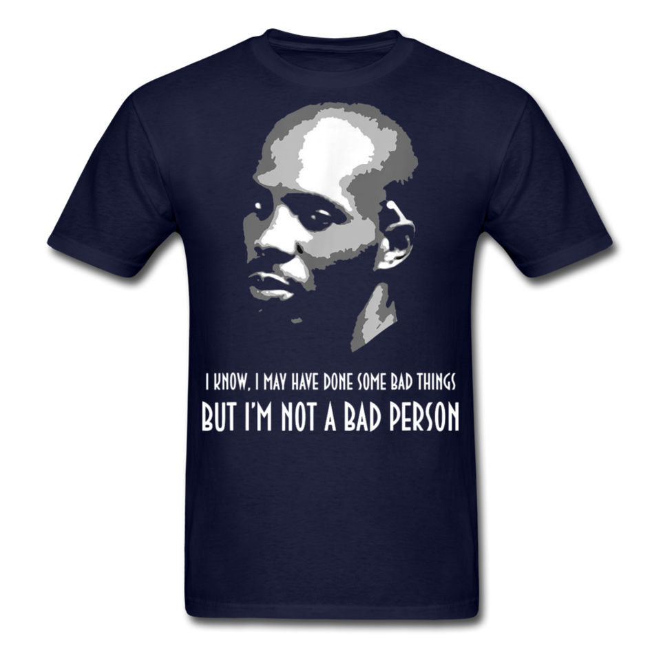 DMX shirt I may have done some bad things but im not a bad person T-Shirt S-6XL - navy