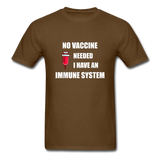 No Vaccine Needed I have immune system Anti-Vax Gifts T-Shirt Size S-6XL - brown