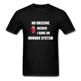 No Vaccine Needed I have immune system Anti-Vax Gifts T-Shirt Size S-6XL - black