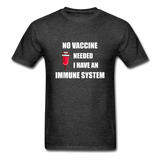 No Vaccine Needed I have immune system Anti-Vax Gifts T-Shirt Size S-6XL - heather black