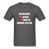 No Vaccine Needed I have immune system Anti-Vax Gifts T-Shirt Size S-6XL - charcoal