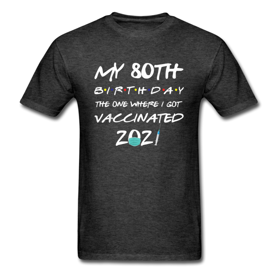 Vaccine 80 Years Old 80th Birthday Gift Vaccinated Funny T-Shirt - heather black