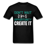 Motivation shirt Dont wait for opportunity create it Tshirt Motivational T-Shirt - black