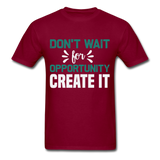 Motivation shirt Dont wait for opportunity create it Tshirt Motivational T-Shirt - burgundy