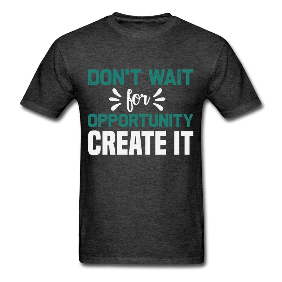 Motivation shirt Dont wait for opportunity create it Tshirt Motivational T-Shirt - heather black