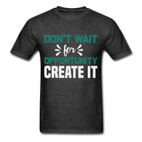 Motivation shirt Dont wait for opportunity create it Tshirt Motivational T-Shirt - heather black
