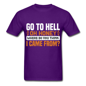 Go to hell oh honey where do you think I came from ? T-Shirt Size S-6XL - purple