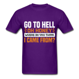 Go to hell oh honey where do you think I came from ? T-Shirt Size S-6XL - purple