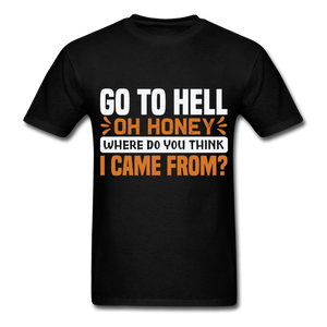 Go to hell oh honey where do you think I came from ? T-Shirt Size S-6XL - black