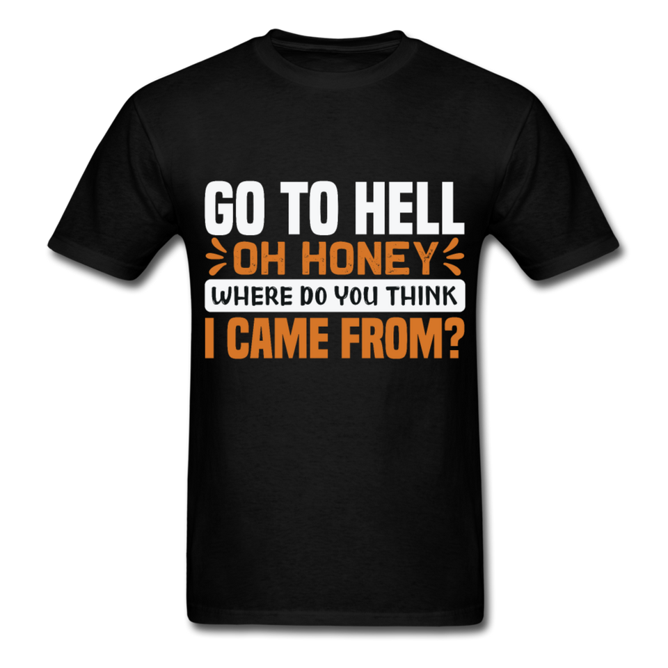 Go to hell oh honey where do you think I came from ? T-Shirt Size S-6XL - black