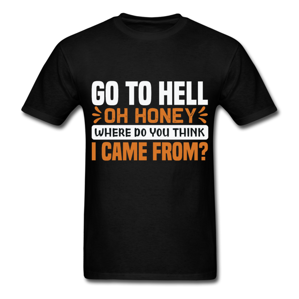 Go to hell oh honey where do you think I came from ? T-Shirt Size S-6XL - black