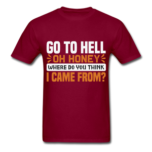 Go to hell oh honey where do you think I came from ? T-Shirt Size S-6XL - burgundy