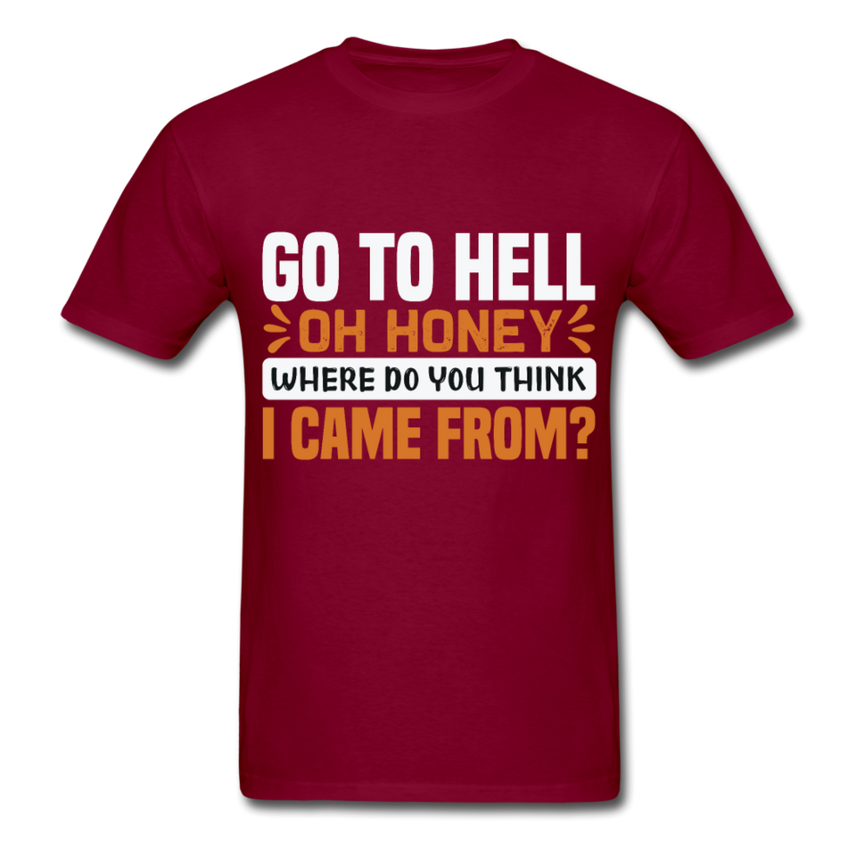 Go to hell oh honey where do you think I came from ? T-Shirt Size S-6XL - burgundy