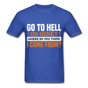 Go to hell oh honey where do you think I came from ? T-Shirt Size S-6XL - royal blue