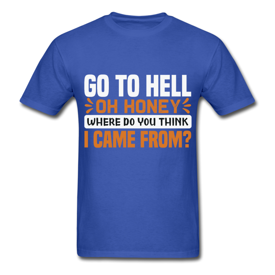 Go to hell oh honey where do you think I came from ? T-Shirt Size S-6XL - royal blue