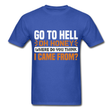 Go to hell oh honey where do you think I came from ? T-Shirt Size S-6XL - royal blue