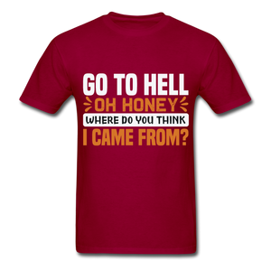 Go to hell oh honey where do you think I came from ? T-Shirt Size S-6XL - dark red
